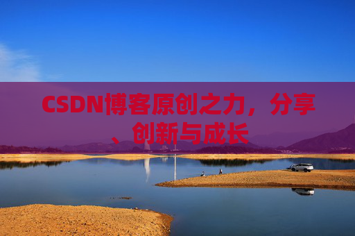 CSDN博客原创之力，分享、创新与成长